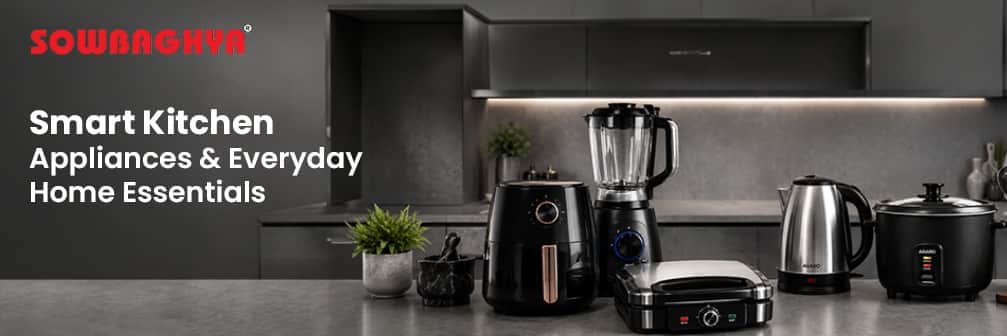 Sowbaghya → Smart Kitchen Appliances & Everyday Home Essentials